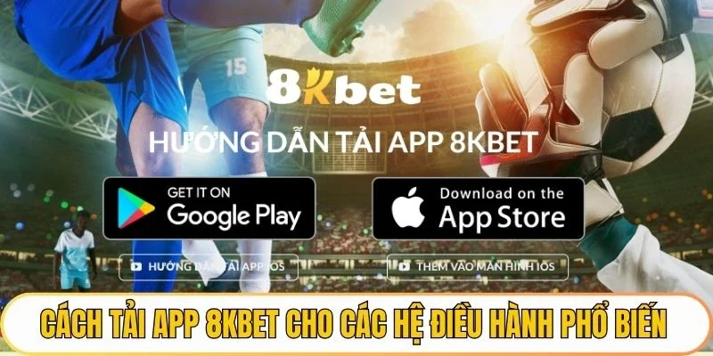 Cách tải app 8KBET cho các hệ điều hành phổ biến