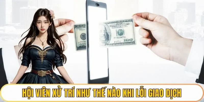 Hội viên xử trí như thế nào khi lỗi giao dịch