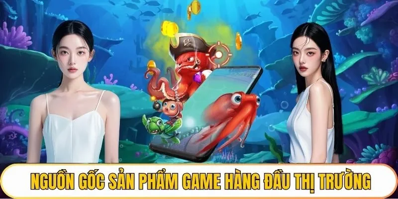 Nguồn gốc sản phẩm game hàng đầu thị trường