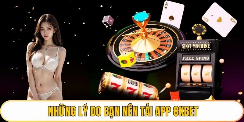 Những lý do bạn nên tải app 8KBET