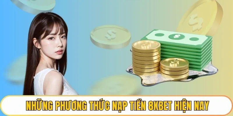 Những phương thức nạp tiền 8KBET hiện nay